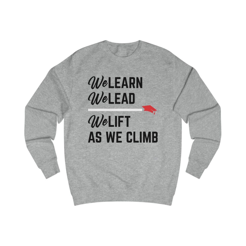 We Learn. We Lead. We Lift As We Climb. Sweatshirt